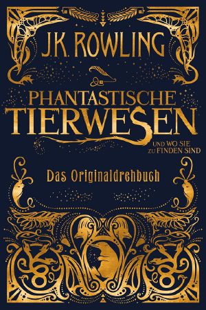 [Phantastische Tierwesen 01] • Phantastische Tierwesen und wo sie zu finden sind · Das Originaldrehbuch